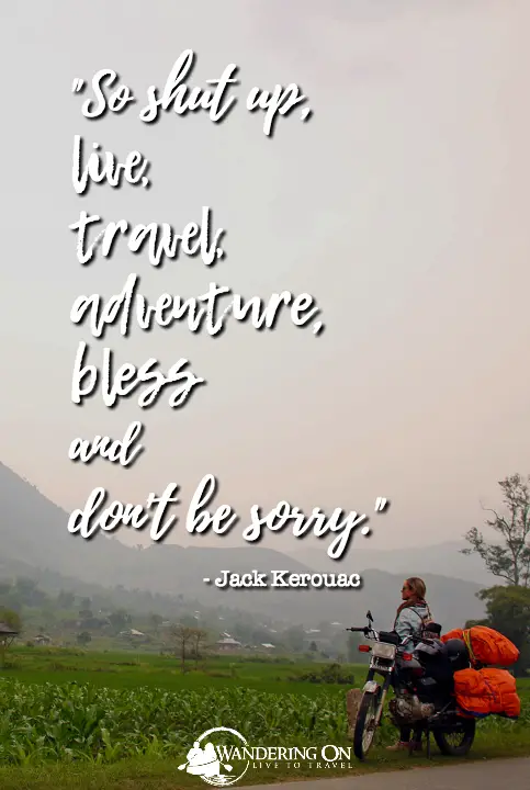 So shut up, live, travel, adventure, bless and don't be sorry - Jack Kerouac | quote