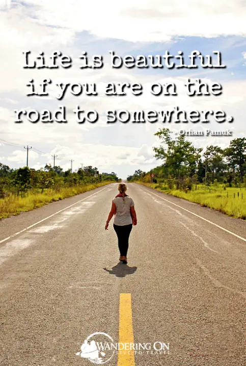 Best Travel Quotes Inspirational | travel quotes images | Travel Inspiration | road travel quotes | road quotes | journey quotes | Life Is Beautiful If You Are On The Road To Somewhere - Orhan Pamuk