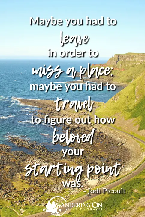 “Maybe you had to leave in order to miss a place; maybe you had to travel to figure out how beloved your starting point was.” ― Jodi Picoult | Travel Inspiration